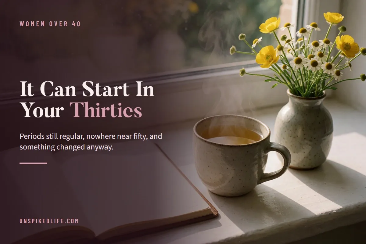 It Can Start In Your Thirties. Periods still regular, nowhere near fifty, and something changed anyway.