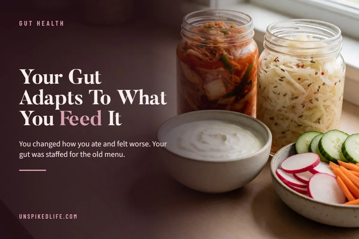 Your Gut Adapts To What You Feed It. It was staffed for the old menu, and you gave it four days' notice.